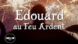 EDOUARD AU FEU ARDENT