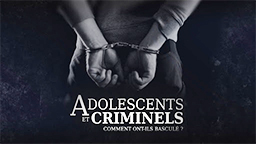 ADOLESCENTS ET CRIMINELS COMMENT ONT-ILS BASCULÉ